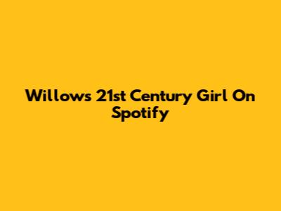 Willow's "21st Century Girl" On Spotify