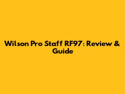 Wilson Pro Staff RF97: Review & Guide