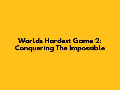 World's Hardest Game 2: Conquering The Impossible