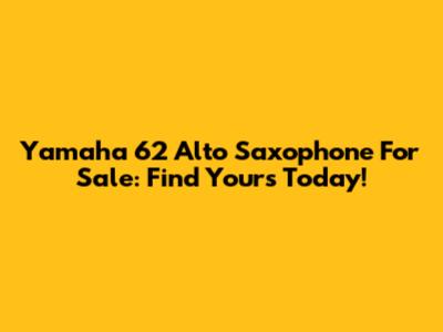Yamaha 62 Alto Saxophone For Sale: Find Yours Today!