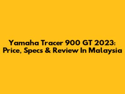 Yamaha Tracer 900 GT 2023: Price, Specs & Review In Malaysia