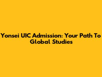 Yonsei UIC Admission: Your Path To Global Studies