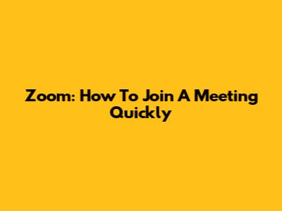 Zoom: How To Join A Meeting Quickly